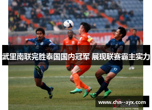 武里南联完胜泰国国内冠军 展现联赛霸主实力