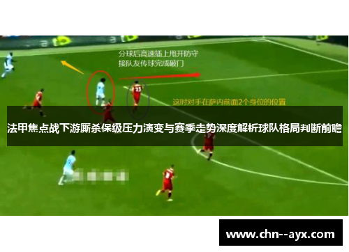 法甲焦点战下游厮杀保级压力演变与赛季走势深度解析球队格局判断前瞻