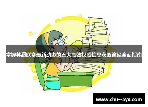 掌握英超联赛最新动态的五大高效权威信息获取途径全面指南